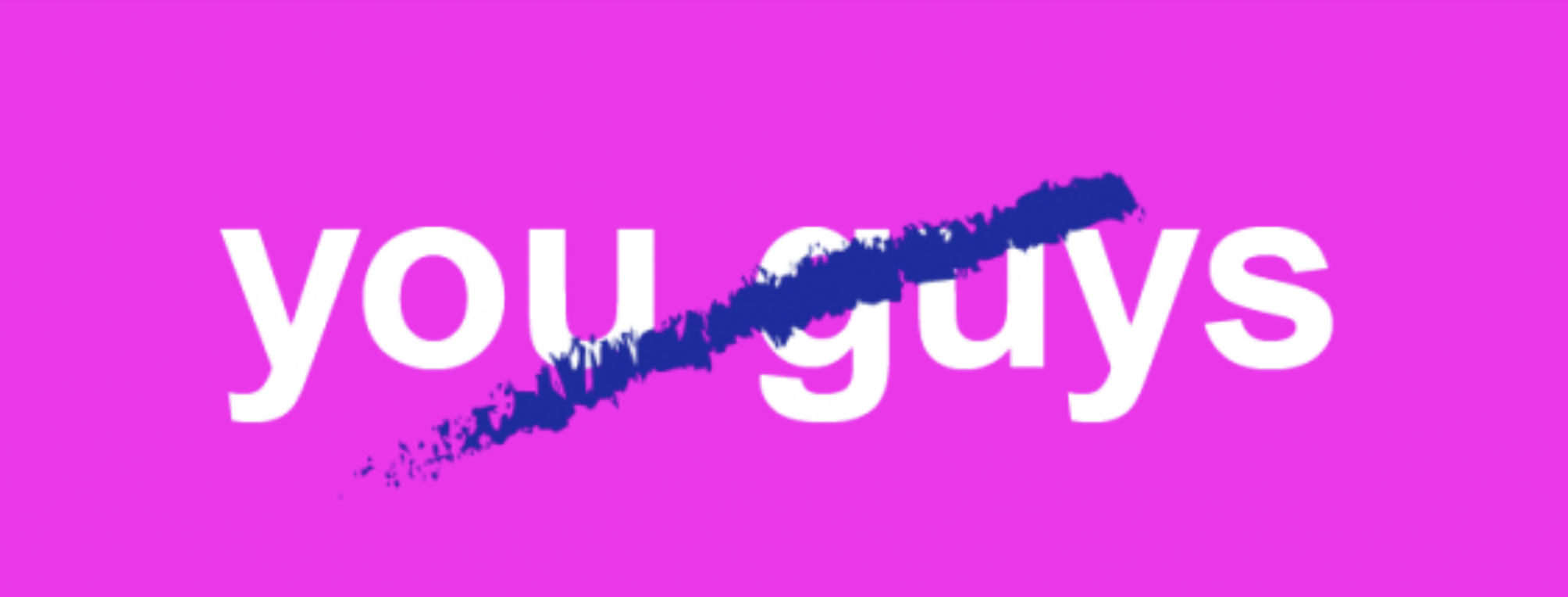 TOTD: The Problem With Phrases Like “You Guys"